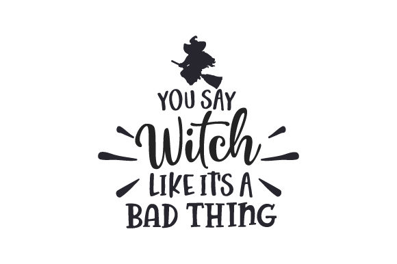 You Say Witch Like It’s a Bad Thing